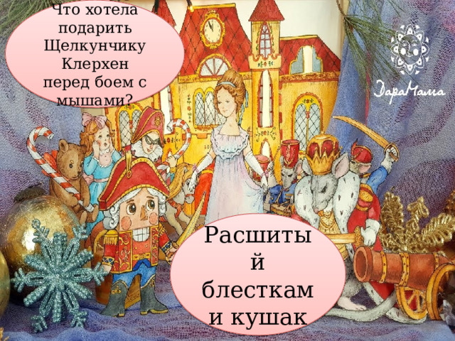 Что хотела подарить Щелкунчику Клерхен перед боем с мышами? Расшитый блестками кушак 