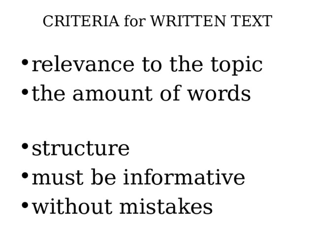 CRITERIA for WRITTEN TEXT   relevance to the topic the amount of words structure must be informative without mistakes  