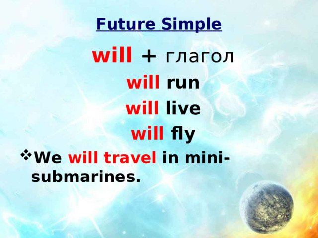 Future Simple will + глагол will run will live will fly We will travel in mini-submarines. 