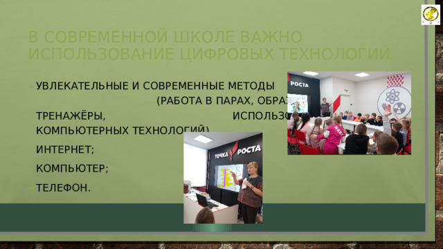 В Современной школе важно использование цифровых технологий Увлекательные и современные методы (работа в парах, образовательные тренажёры, использование компьютерных технологий) Интернет; Компьютер; Телефон. 