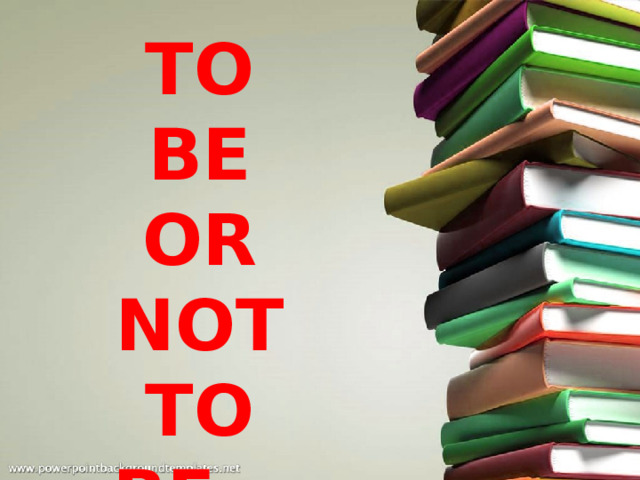 TO BE OR NOT TO BE… 