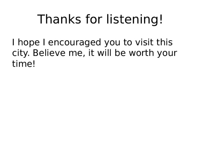 Thanks for listening! I hope I encouraged you to visit this city. Believe me, it will be worth your time! 