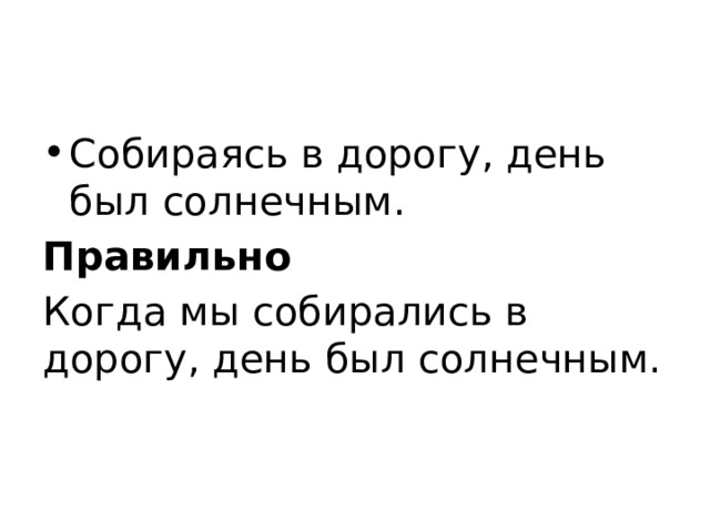Собираясь в дорогу, день был солнечным. Правильно Когда мы собирались в дорогу, день был солнечным. 