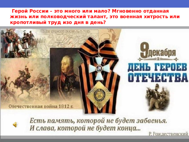   Герой России – это много или мало? Мгновенно отданная жизнь или полководческий талант, это военная хитрость или кропотливый труд изо дня в день? 
