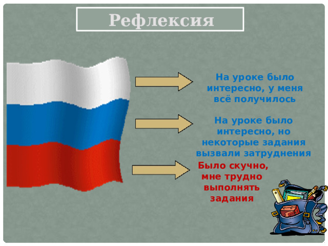  Рефлексия   На уроке было интересно, у меня всё получилось На уроке было интересно, но некоторые задания вызвали затруднения        Было скучно, мне трудно выполнять задания 