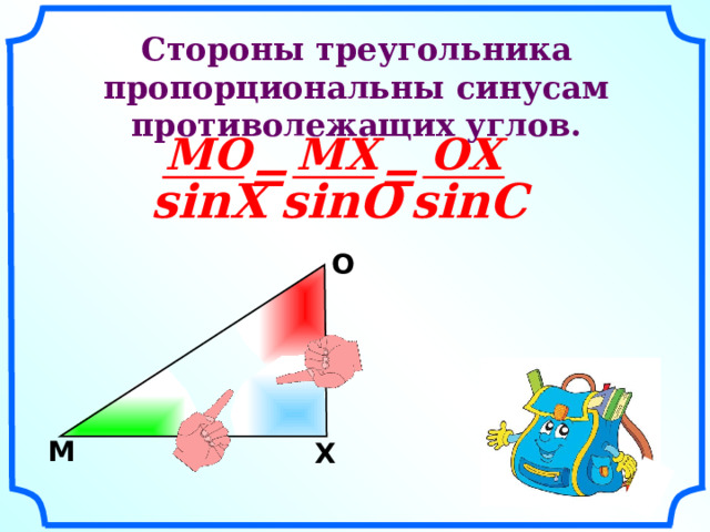  Стороны треугольника пропорциональны синусам противолежащих углов.  MO OX MX = = sinO sinX sinC O М X 4 