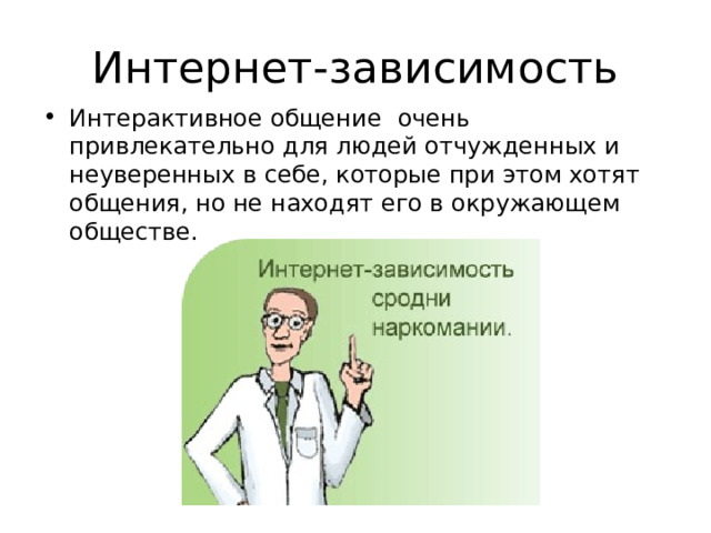 Интернет-зависимость Интерактивное общение  очень привлекательно для людей отчужденных и неуверенных в себе, которые при этом хотят общения, но не находят его в окружающем обществе. 