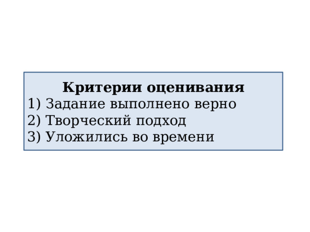 Критерии оценивания 1) Задание выполнено верно 2) Творческий подход 3) Уложились во времени 