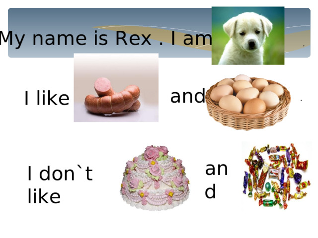 My name is Rex . I am a . and I like . and I don`t like 