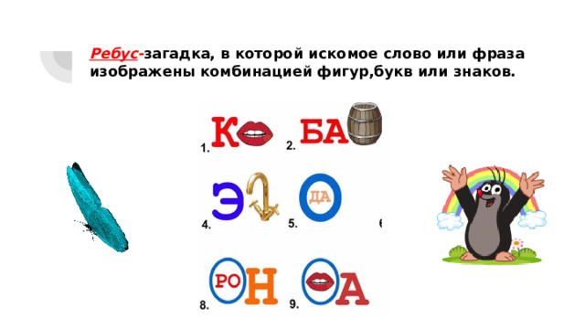 Ребус - загадка, в которой искомое слово или фраза изображены комбинацией фигур,букв или знаков. 