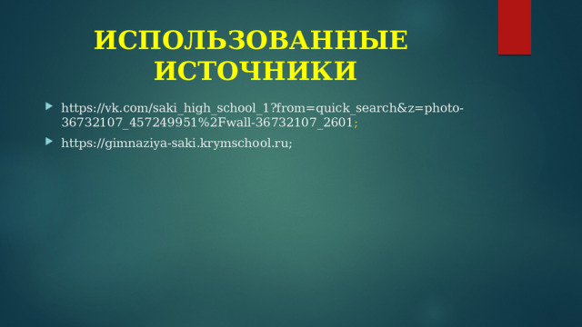 ИСПОЛЬЗОВАННЫЕ ИСТОЧНИКИ https://vk.com/saki_high_school_1?from=quick_search&z=photo-36732107_457249951%2Fwall-36732107_2601 ; https://gimnaziya-saki.krymschool.ru; 