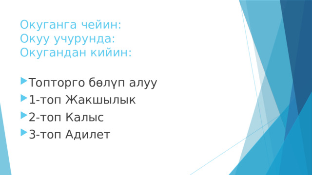 Окуганга чейин:  Окуу учурунда:  Окугандан кийин: Топторго бөлүп алуу 1-топ Жакшылык 2-топ Калыс 3-топ Адилет 