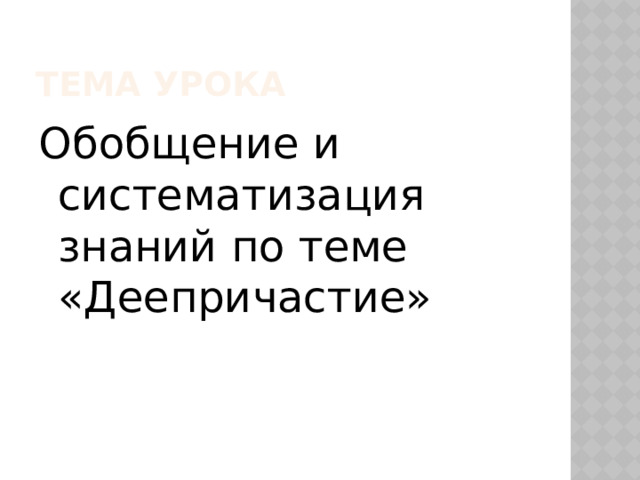 Тема урока Обобщение и систематизация знаний по теме «Деепричастие» 