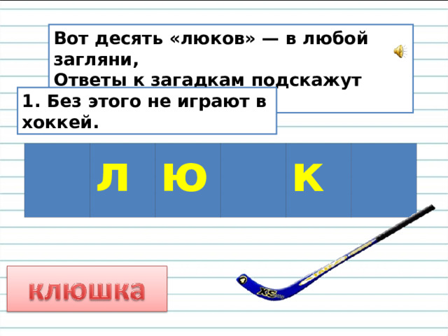 Вот десять «люков» — в любой загляни,  Ответы к загадкам подскажут они . 1. Без этого не играют в хоккей. л ю к 