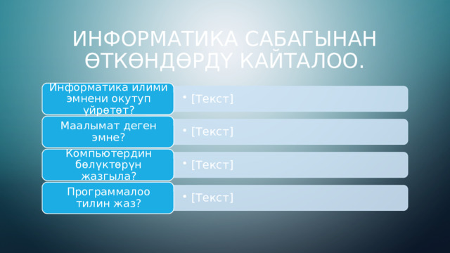 [Текст] [Текст] [Текст] [Текст] [Текст] [Текст] [Текст] [Текст] Информатика сабагынан өткөндөрдү кайталоо. Информатика илими эмнени окутуп үйрөтөт? Маалымат деген эмне? Компьютердин бөлүктөрүн жазгыла? Программалоо тилин жаз? 2 