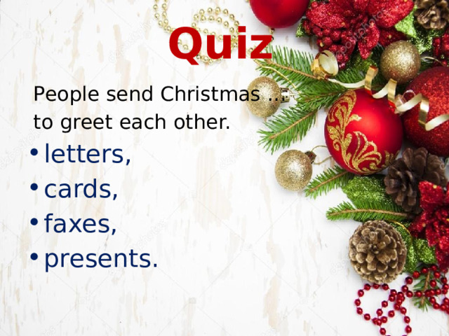 Quiz   People send Christmas ...  to greet each other. letters, cards, faxes, presents. 