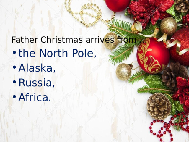 Father Christmas arrives from ... the North Pole, Alaska, Russia, Africa. 