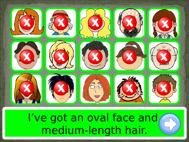 I’ve got an oval face and medium-length hair. 