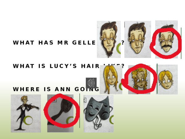   What has mr Geller got?    What is Lucy’s hair like?    Where is Ann going?    
