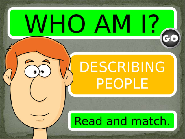 WHO AM I? DESCRIBING PEOPLE Read and match. 
