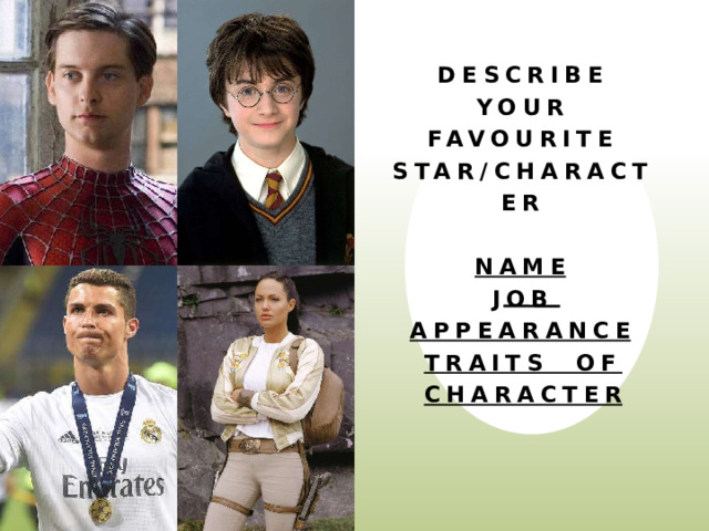 Describe your favourite star/character   name  job  appearance  traits of character 