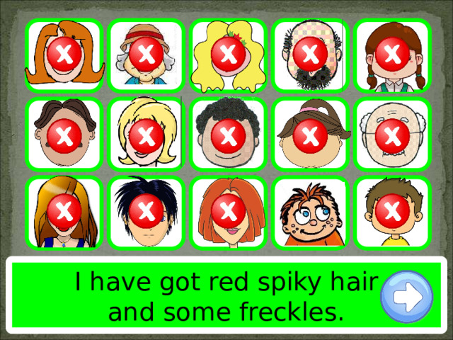 I have got red spiky hair and some freckles. 