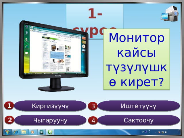 1-суроо Монитор кайсы түзүлүшкө кирет ? Иштетүүчү Киргизүүчү 1  3 Чыгаруучу Сактоочу 2  4 