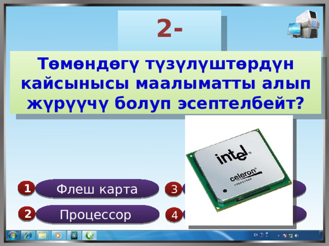 2-суроо Төмөндөгү түзүлүштөрдүн кайсынысы маалыматты алып жүрүүчү болуп эсептелбейт? Флеш карта Дискета 1  3 Процессор Диск 2  4 