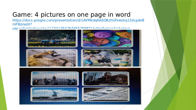 Game: 4 pictures on one page in word  https://docs.google.com/presentation/d/1AVMkdq6ASQKzhUfxwsbq13zLgdeBmF8U/edit?usp=sharing&ouid=117341484284665289871&rtpof=true&sd=true 