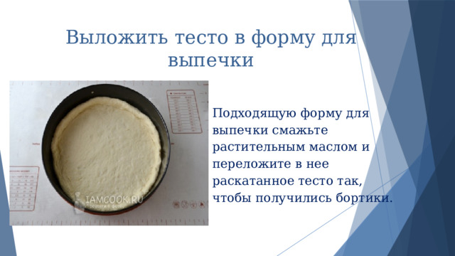 Выложить тесто в форму для выпечки Подходящую форму для выпечки смажьте растительным маслом и переложите в нее раскатанное тесто так, чтобы получились бортики. 
