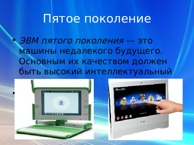 Пятое поколение ЭВМ пятого поколения  — это машины недалекого будущего. Основным их качеством должен быть высокий интеллектуальный уровень.   