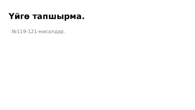№ 119-121-мисалдар. Үйгө тапшырма. 
