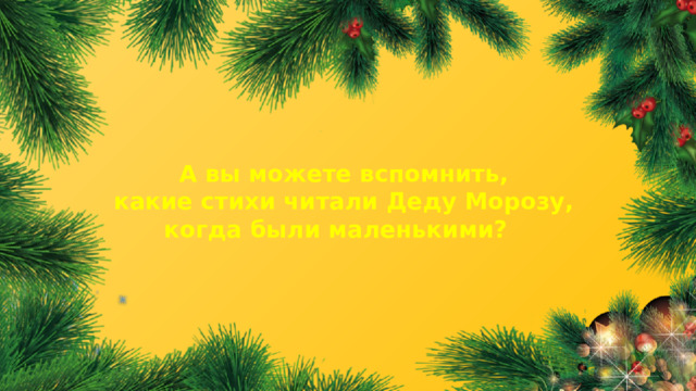 А вы можете вспомнить, какие стихи читали Деду Морозу, когда были маленькими?  