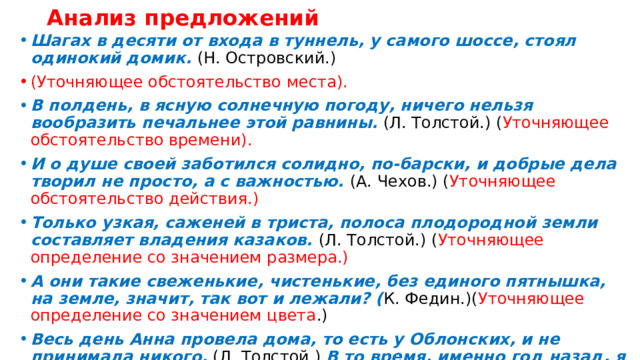 Обособляются любые члены предложения, если они служат для пояснения, уточнения, конкретизации. Начальник отряда, высокий пожилой человек, предложил нам отдохнуть. Он был молод, не старше двадцати лет. Весь этот день Анна провела дома, то есть у Облонских. (Л. Н. Толстой) Всю четвёртую, последнюю, ночь слева и справа гремела отчаянная канонада. (К. М. Симонов) Незаметным образом я привязался к доброму семейству, даже к кривому гарнизонному поручику. (А. С. Пушкин) 