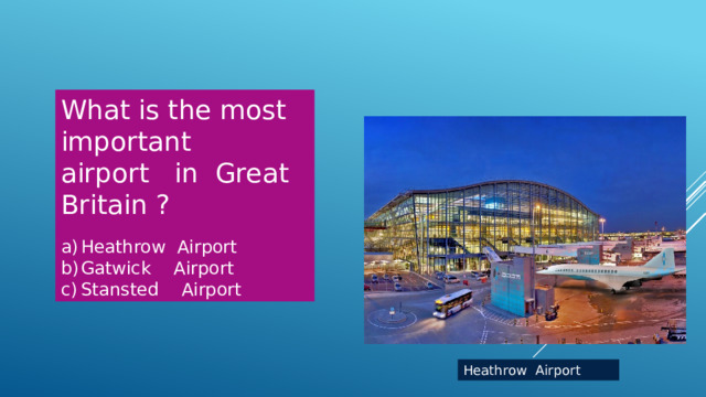 What is the most important airport in Great Britain ? Heathrow Airport Gatwick Airport Stansted Airport Heathrow Airport 