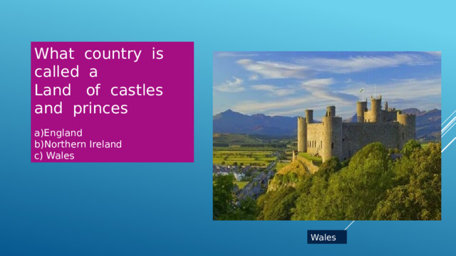 What country is called a Land of castles and princes a)England b)Northern Ireland c) Wales Wales 