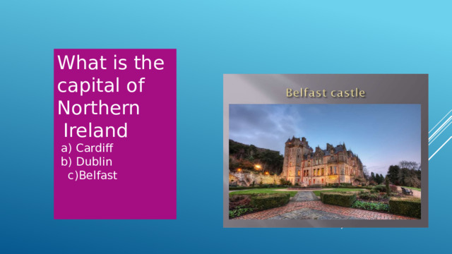 What is the capital of Northern  Ireland a) Cardiff  b) Dublin c)Belfast 