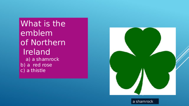 What is the emblem of Northern  Ireland  a) a shamrock b) a red rose c) a thistle  a shamrock 
