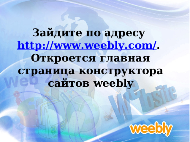 Зайдите по адресу http://www.weebly.com/ . Откроется главная страница конструктора сайтов weebly        