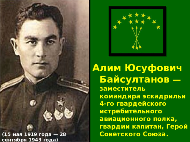 Алим Юсуфович Байсултанов  — заместитель командира эскадрильи 4-го гвардейского истребительного авиационного полка, гвардии капитан, Герой Советского Союза. (15 мая 1919 года — 28 сентября 1943 года) 