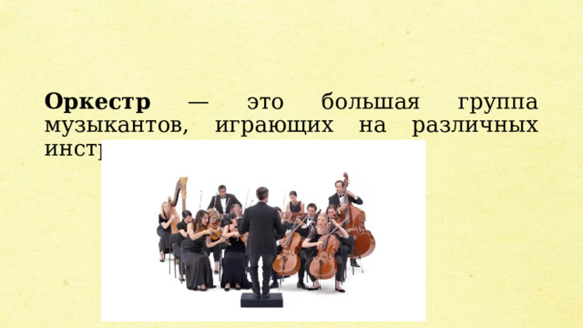 Оркестр — это большая группа музыкантов, играющих на различных инструментах.  