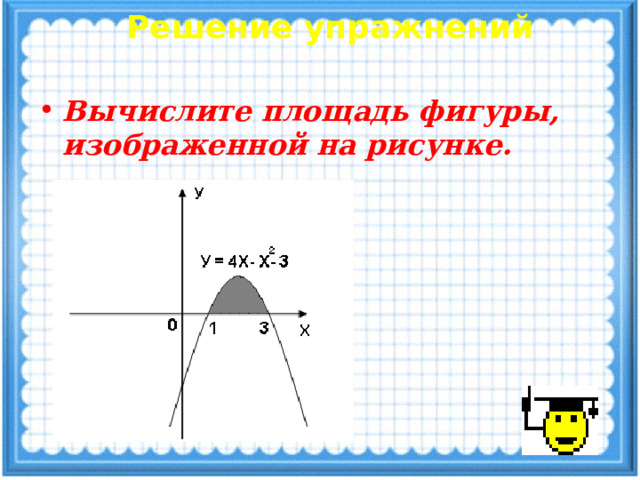 Решение упражнений Вычислите площадь фигуры, изображенной на рисунке. 