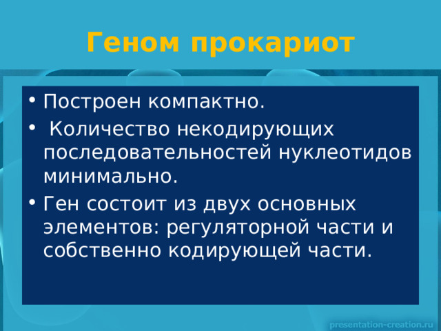 Геном прокариот Построен компактно.  Количество некодирующих последовательностей нуклеотидов минимально. Ген состоит из двух основных элементов: регуляторной части и собственно кодирующей части. 