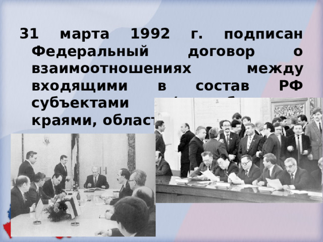 31 марта 1992 г. подписан Федеральный договор о взаимоотношениях между входящими в состав РФ субъектами (республиками, краями, областями, округами) 