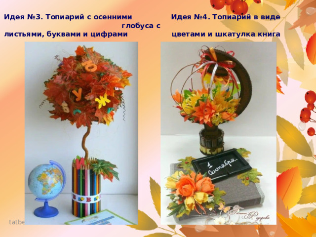 Идея №3. Топиарий с осенними Идея №4. Топиарий в виде глобуса с  листьями, буквами и цифрами цветами и шкатулка книга   