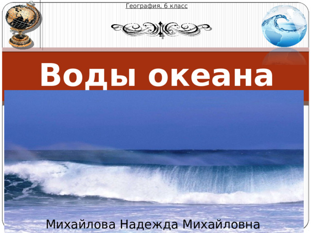 География, 6 класс Воды океана Михайлова Надежда Михайловна 