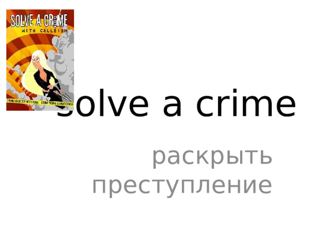 solve a crime раскрыть преступление 