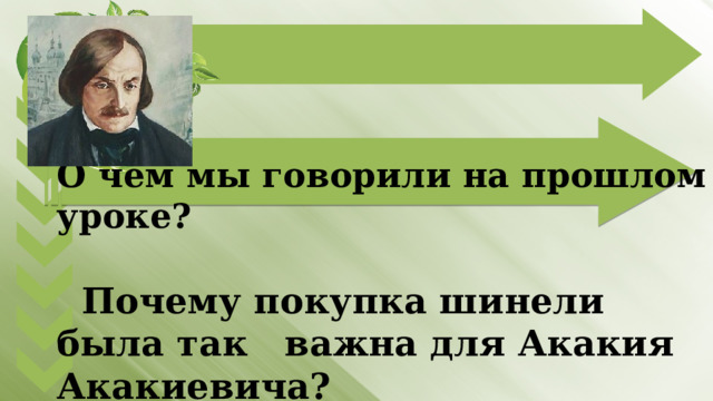 О чём мы говорили на прошлом уроке?   Почему покупка шинели была так важна для Акакия Акакиевича? 