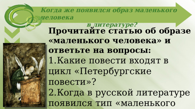 Когда же появился образ маленького человека в литературе? Прочитайте статью об образе «маленького человека» и ответьте на вопросы: 1.Какие повести входят в цикл «Петербургские повести»? 2.Когда в русской литературе появился тип «маленького человека»? 