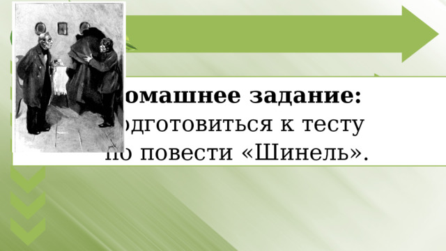 Домашнее задание:  подготовиться к тесту по повести «Шинель». 